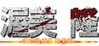 渥美 隆 (ATUMI RYU)