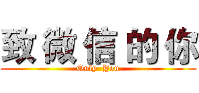 致 微 信 的 你 (Only  You)