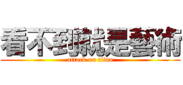 看不到就是藝術 (attack on titan)