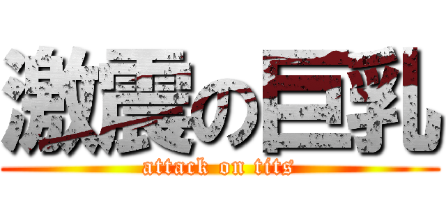 激震の巨乳 (attack on tits)