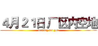 ４月２１日 厂区内空地 (waiting for you)