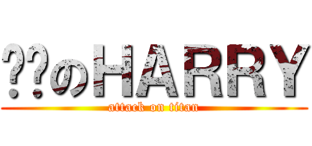 傻佬のＨＡＲＲＹ (attack on titan)