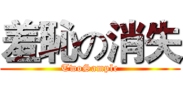 羞恥の消失 (TwoSample)