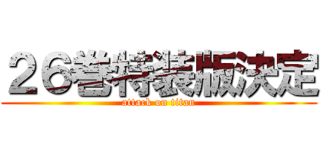 ２６巻特装版決定 (attack on titan)