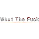 Ｗｈａｔ Ｔｈｅ Ｆｕｃｋ (nothing done)