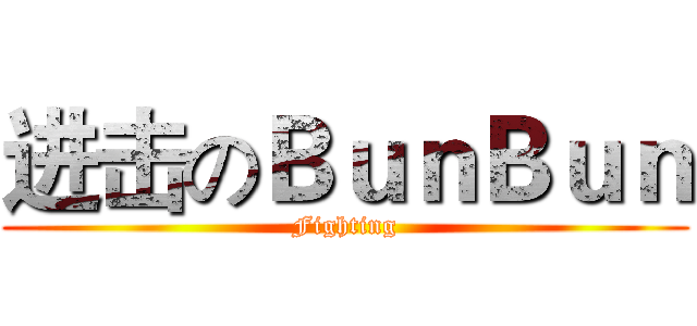 进击のＢｕｎＢｕｎ (Fighting)