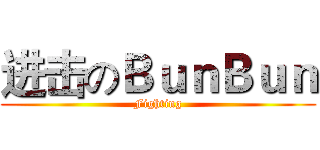 进击のＢｕｎＢｕｎ (Fighting)