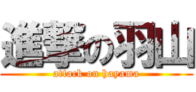 進撃の羽山 (attack on hayama)