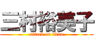 三村裕美子 (attack on titan)