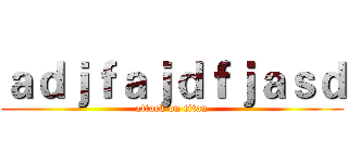 ａｄｊｆａｊｄｆｊａｓｄ (attack on titan)