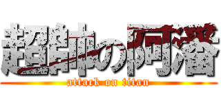 超帥の阿潘 (attack on titan)