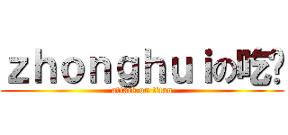 ｚｈｏｎｇｈｕｉの吃货 (attack on titan)