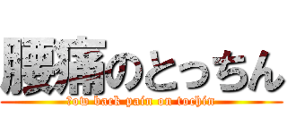 腰痛のとっちん (ｌow back pain on tochin)