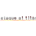 ａｔａｑｕｅ ａｌ ｔｉｔａｎ (attack on titan)