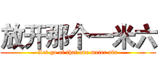放开那个一米六 (Let go of that one meter six)