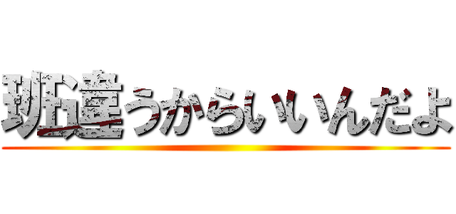 班違うからいいんだよ ()