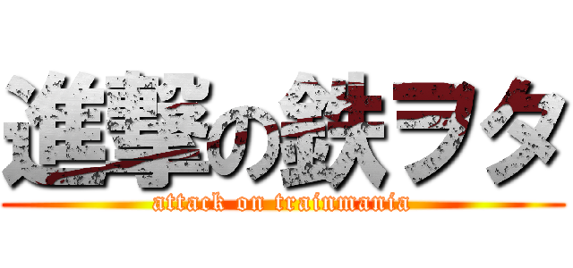 進撃の鉄ヲタ (attack on trainmania)