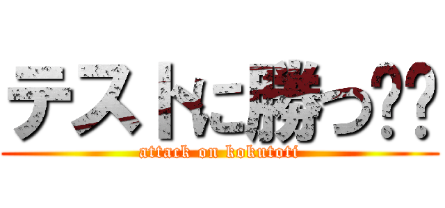 テストに勝つ❗️ (attack on kokutoti)