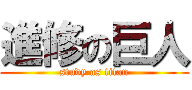 進修の巨人 (study as titan)