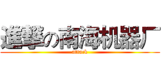 進撃の南海机器厂 (attack)