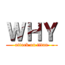 ＷＨＹ (attack on titan)