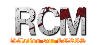 ＲＣＭ (fort de la révélation sur LORIS et YMIR)