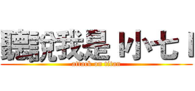 聽說我是ｌ小七ｌ (attack on titan)