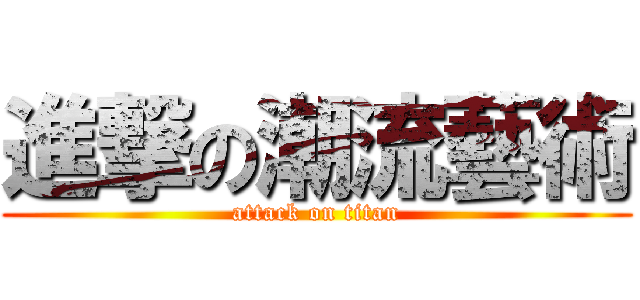 進撃の潮流藝術 (attack on titan)