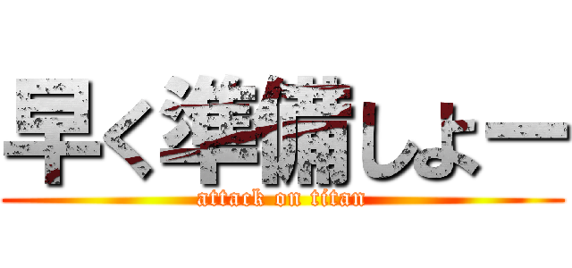早く準備しよー (attack on titan)