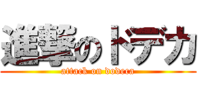 進撃のドデカ (attack on dodeca)