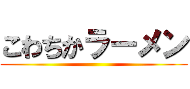 こわちかラーメン ()
