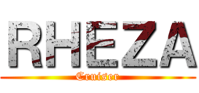 ＲＨＥＺＡ (Cruiser)