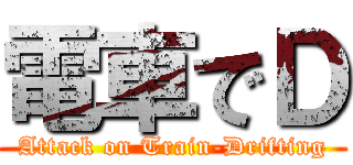 電車でＤ (Attack on Train-Drifting)
