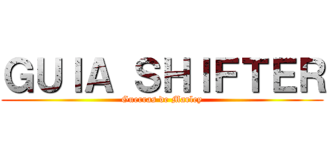 ＧＵＩＡ ＳＨＩＦＴＥＲ (Guerras de Marley)