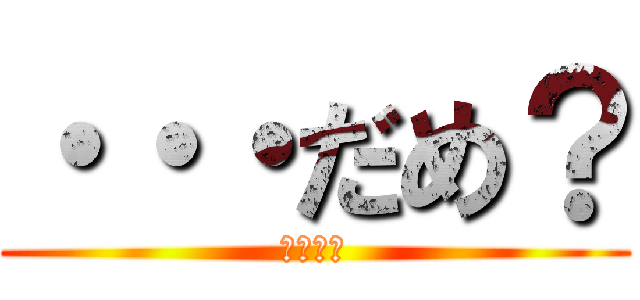 ・・・だめ？ (金よこせ)