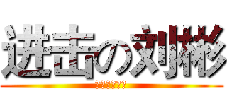 进击の刘彬 (花季、莫浅忆)