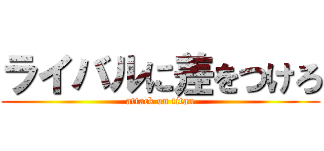 ライバルに差をつけろ (attack on titan)