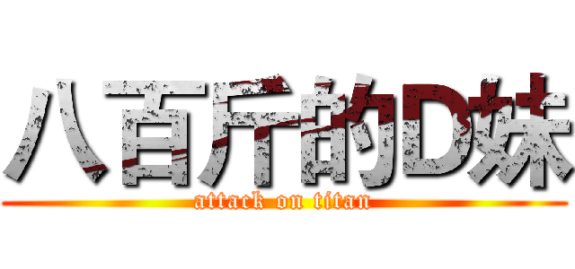八百斤的Ｄ妹 (attack on titan)
