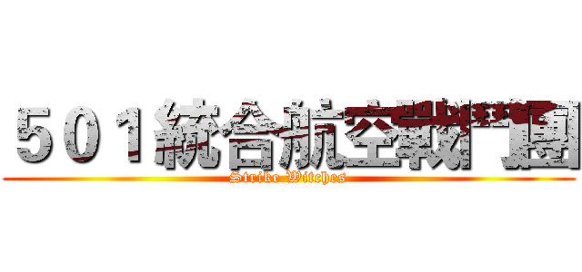 ５０１ 統合航空戰鬥團 (Strike Witches)