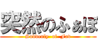 突然のふぁぼ (Suddenly  of  Fav)