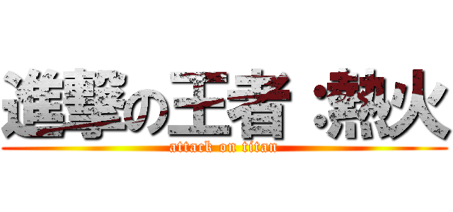 進撃の王者：熱火 (attack on titan)
