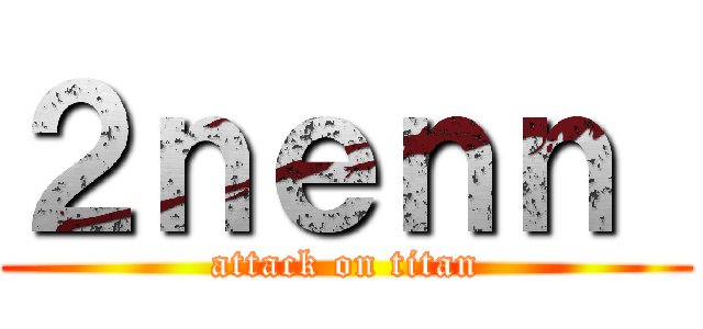 ２ｎｅｎｎ  (attack on titan)