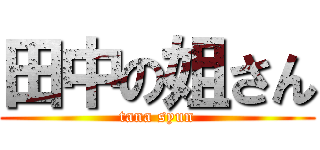 田中の姐さん (tana syun)