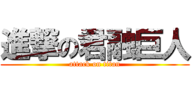 進撃の君融巨人 (attack on titan)