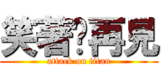 笑著說再見 (attack on titan)