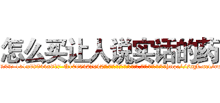 怎么买让人说实话的药 (怎么买让人说实话的药【电-151x68344x817-Q1065427042元吉药业】我们做的是长期生意,靠的是老客户长期支持http://sngk.net/run59p

参考消息网我们做的是长期生意,靠的是老客户长期支持也许我们早该意识到，就连鲍勃·霍斯金斯（金球奖戏剧类电影男主角 
)