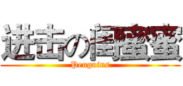 进击の闺蜜蜜 (Penguins)