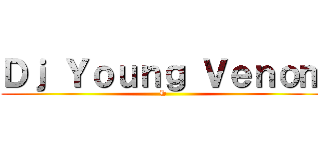 Ｄｊ Ｙｏｕｎｇ Ｖｅｎｏｍ (D)
