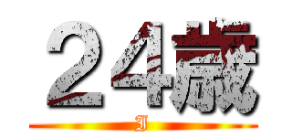２４歳 (I)