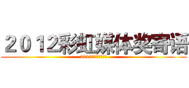 ２０１２彩虹媒体奖寄语 (2012彩虹媒体奖寄语)